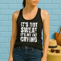 It's Not Sweat It's My Fat Crying Womens Tank Top