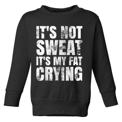 It's Not Sweat It's My Fat Crying Toddler Sweatshirt