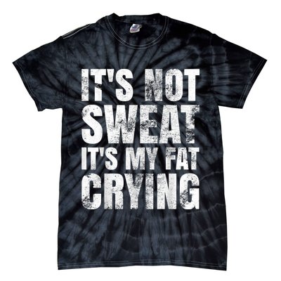 It's Not Sweat It's My Fat Crying Tie-Dye T-Shirt
