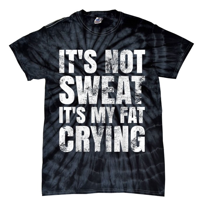 It's Not Sweat It's My Fat Crying Tie-Dye T-Shirt