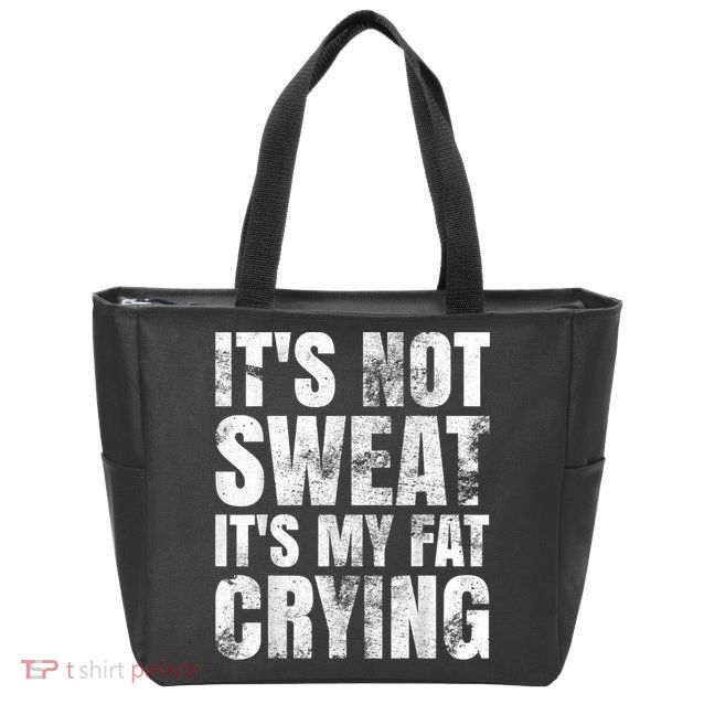 It's Not Sweat It's My Fat Crying Zip Tote Bag