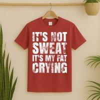It's Not Sweat It's My Fat Crying T-Shirt