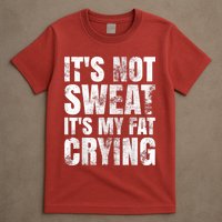 It's Not Sweat It's My Fat Crying T-Shirt