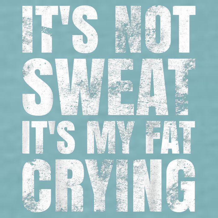 It's Not Sweat It's My Fat Crying Sueded Cloud Jersey T-Shirt