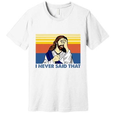 I Never Said That Funny Christian Church Jesus Music Funny Premium T-Shirt