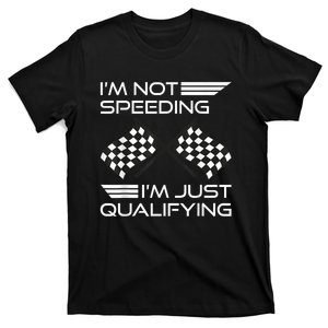 I'm Not Speeding I'm Just Qualifying Driver T-Shirt