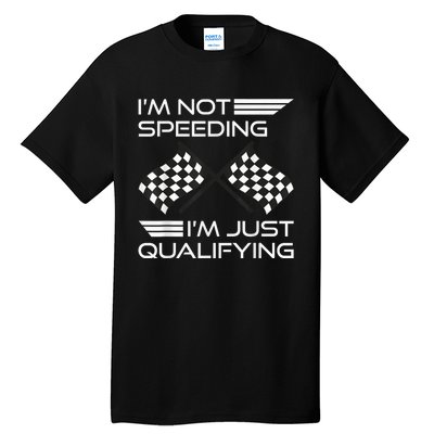 I'm Not Speeding I'm Just Qualifying Driver Tall T-Shirt