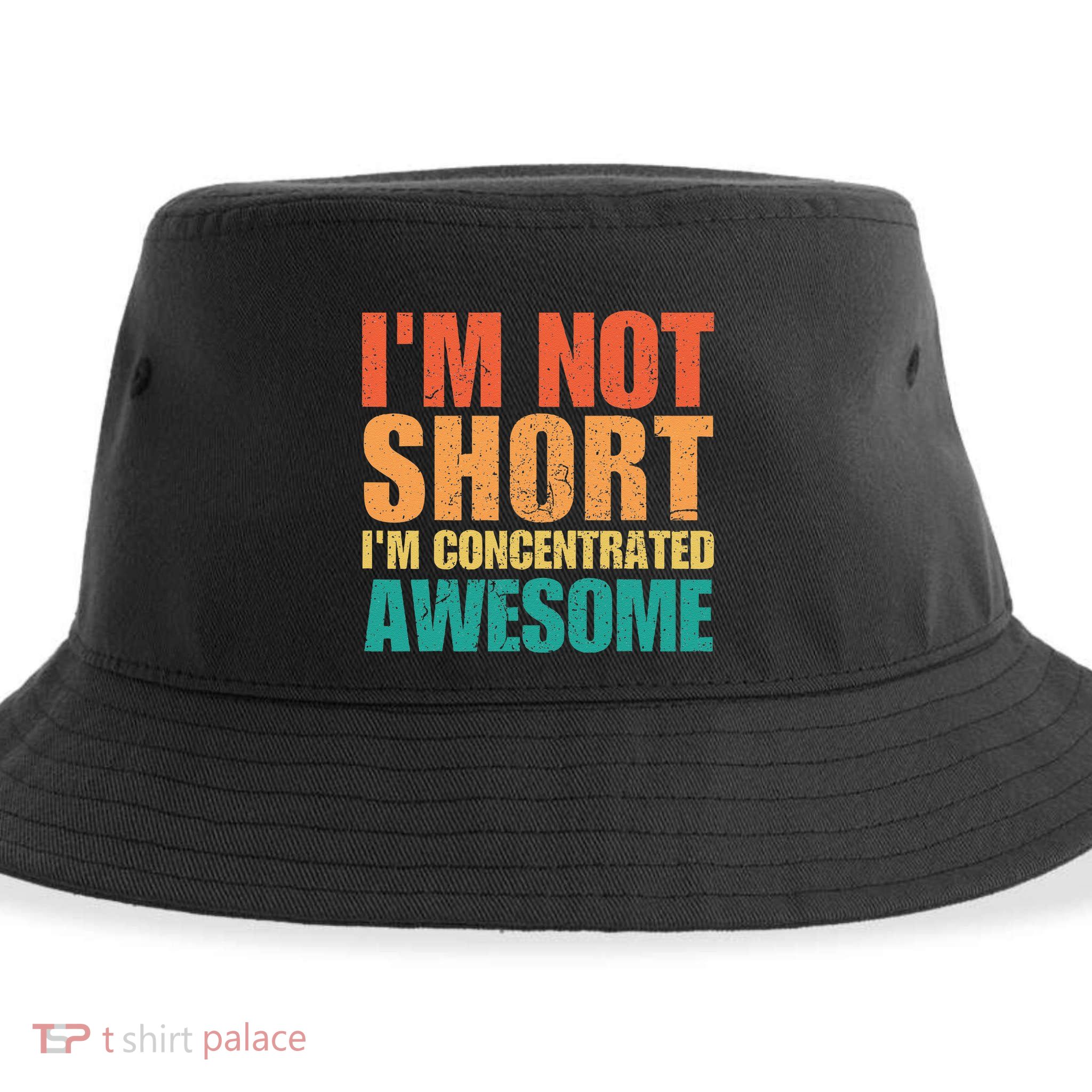 IM Not Short IM Just Concentrated Awesome Funny Sustainable Bucket Hat