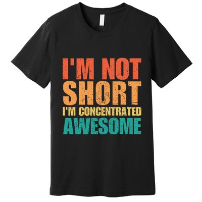 IM Not Short IM Just Concentrated Awesome Funny Premium T-Shirt