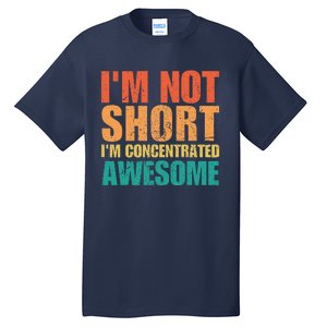 IM Not Short IM Just Concentrated Awesome Funny Tall T-Shirt