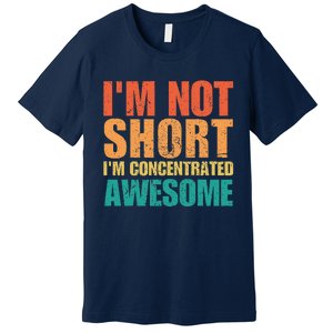 IM Not Short IM Just Concentrated Awesome Funny Premium T-Shirt