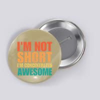 IM Not Short IM Just Concentrated Awesome Funny Button
