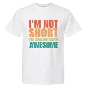 IM Not Short IM Just Concentrated Awesome Funny Garment-Dyed Heavyweight T-Shirt