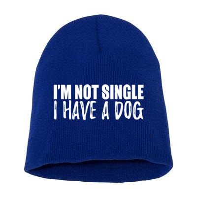 Im Not Single I Have A Dog Funny Dog Lover Gift Short Acrylic Beanie