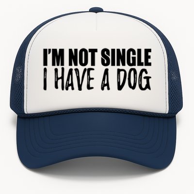 Im Not Single I Have A Dog Funny Dog Lover Gift Trucker Hat