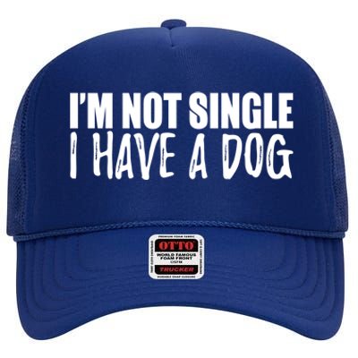 Im Not Single I Have A Dog Funny Dog Lover Gift High Crown Mesh Back Trucker Hat