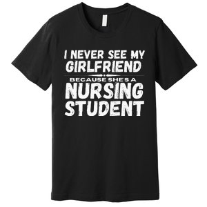 I Never See My Girlfriend Because Shes A Nursing Student Premium T-Shirt