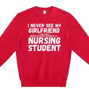 I Never See My Girlfriend Because Shes A Nursing Student Premium Crewneck Sweatshirt