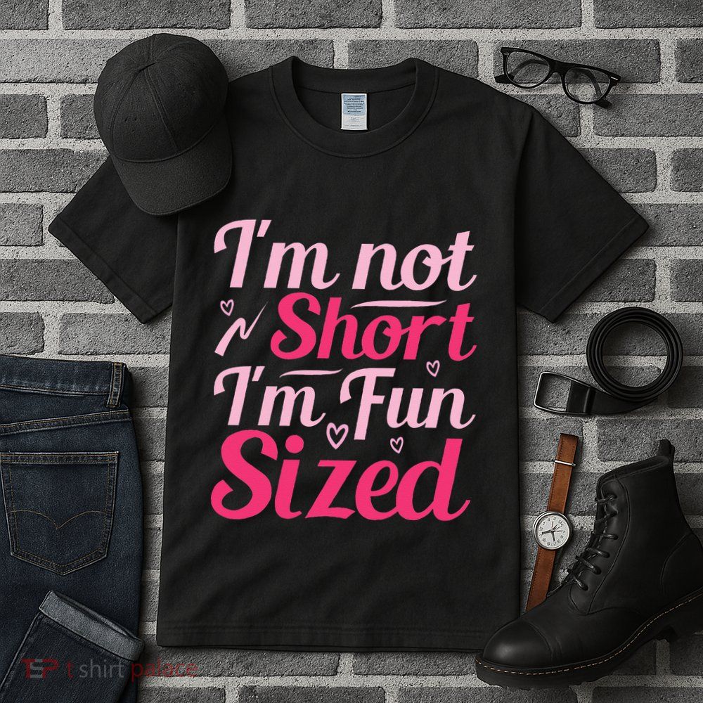 Im Not Short Im Fun Sized Tall T-Shirt
