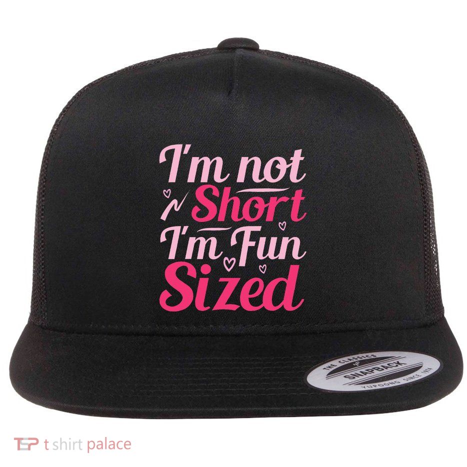 Im Not Short Im Fun Sized Flatbill Hat