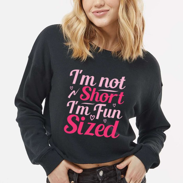 Im Not Short Im Fun Sized Cropped Pullover Crew