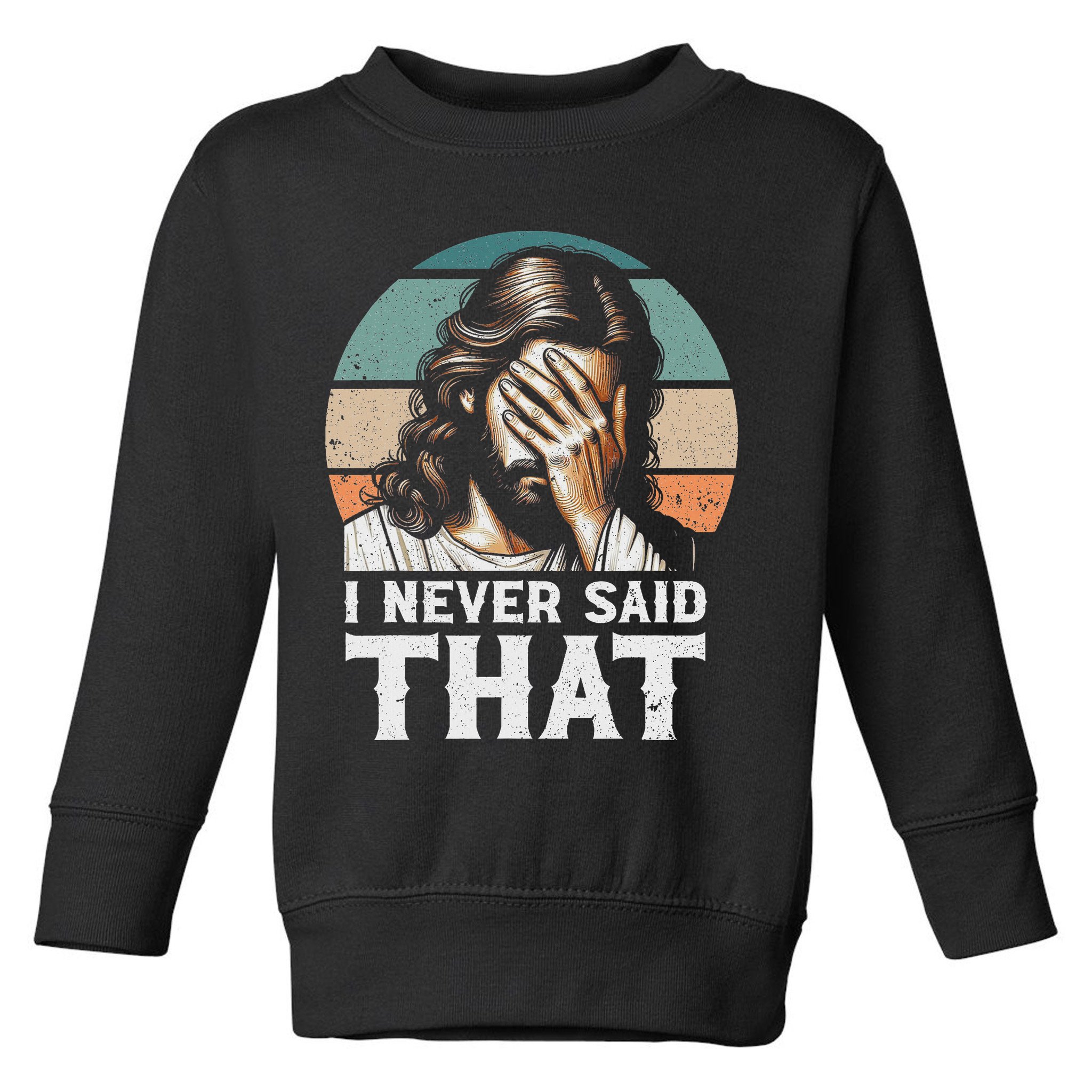 I Never Said That Jesus Meme Funny Christian God Religious Toddler Sweatshirt