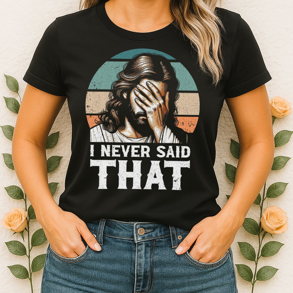 I Never Said That Jesus Meme Funny Christian God Religious Womens T-Shirt