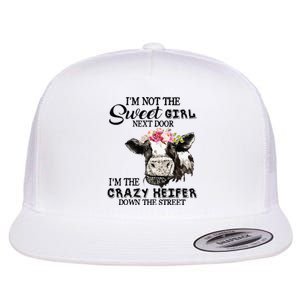 Im Not Sweet Girl Next Door Im The Crazy Heifer Flat Bill Trucker Hat