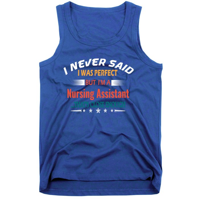 I Never Said I Was Perfect Profession Nursing Assistant Great Gift Tank Top