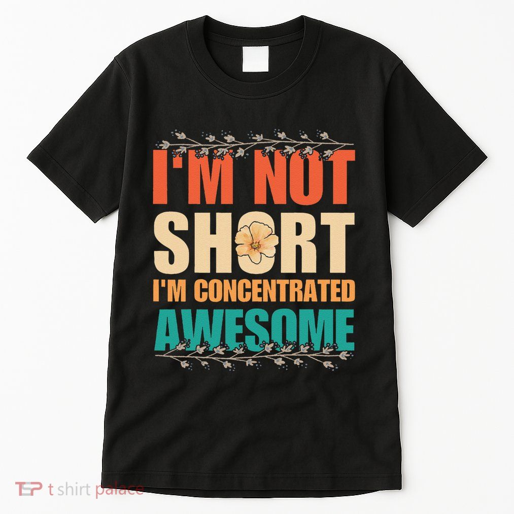 IM Not Short IM Just Concentrated Awesome Funny Tall T-Shirt