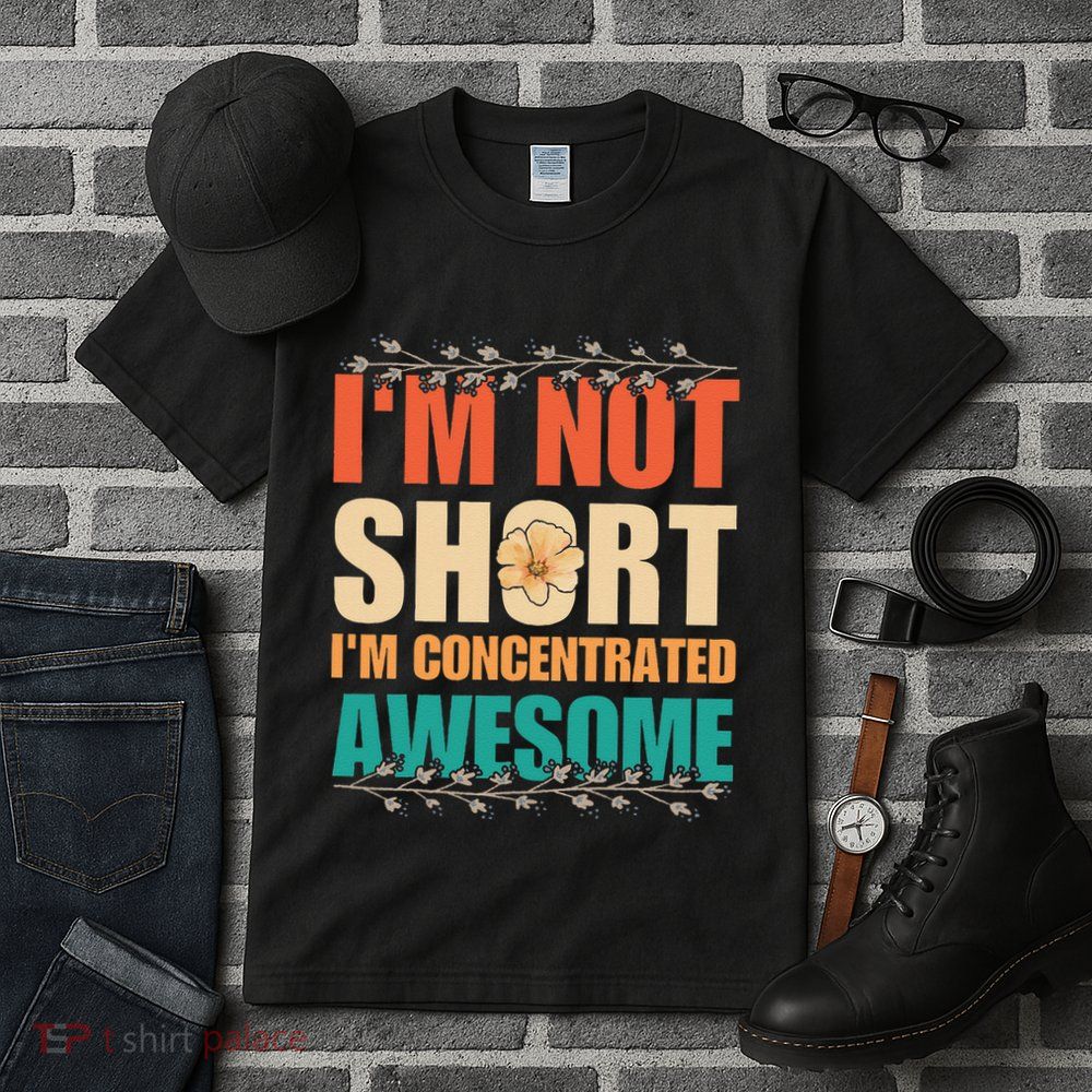 IM Not Short IM Just Concentrated Awesome Funny Tall T-Shirt