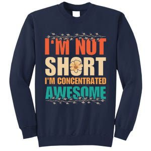 IM Not Short IM Just Concentrated Awesome Funny Tall Sweatshirt