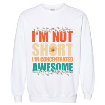 IM Not Short IM Just Concentrated Awesome Funny Garment-Dyed Sweatshirt