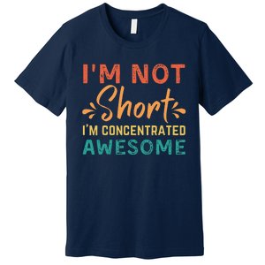 IM Not Short IM Just Concentrated Awesome Funny Premium T-Shirt