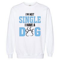 I'm Not Single I Have A Dog Garment-Dyed Sweatshirt