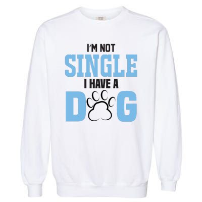 I'm Not Single I Have A Dog Garment-Dyed Sweatshirt