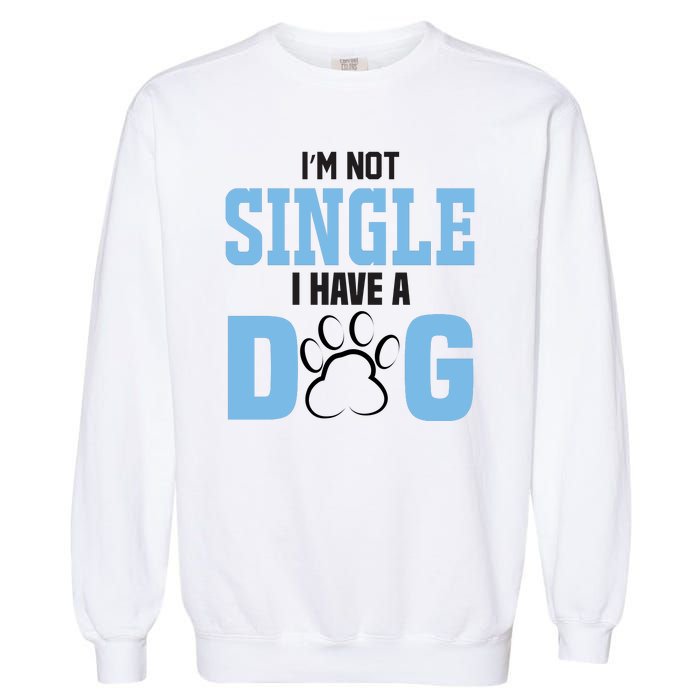 I'm Not Single I Have A Dog Garment-Dyed Sweatshirt