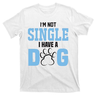 I'm Not Single I Have A Dog T-Shirt