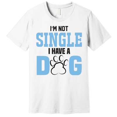 I'm Not Single I Have A Dog Premium T-Shirt