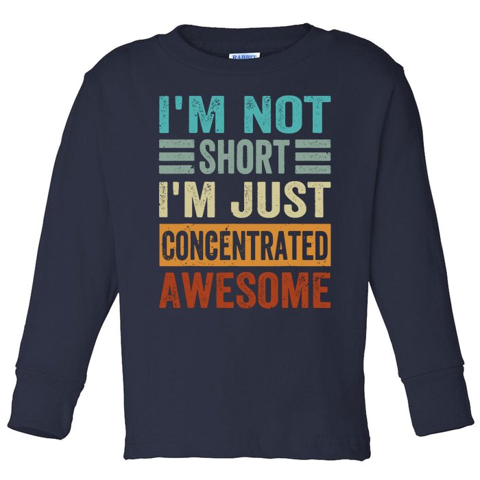 IM Not Short IM Just Concentrated Awesome Toddler Long Sleeve Shirt