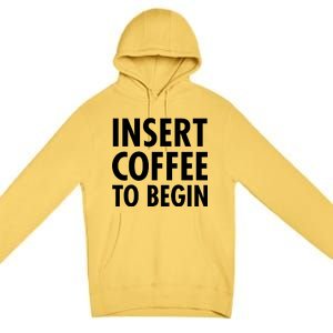 Insert Coffee To Begin Premium Pullover Hoodie