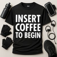Insert Coffee To Begin Performance Shirt