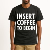 Insert Coffee To Begin Tall T-Shirt