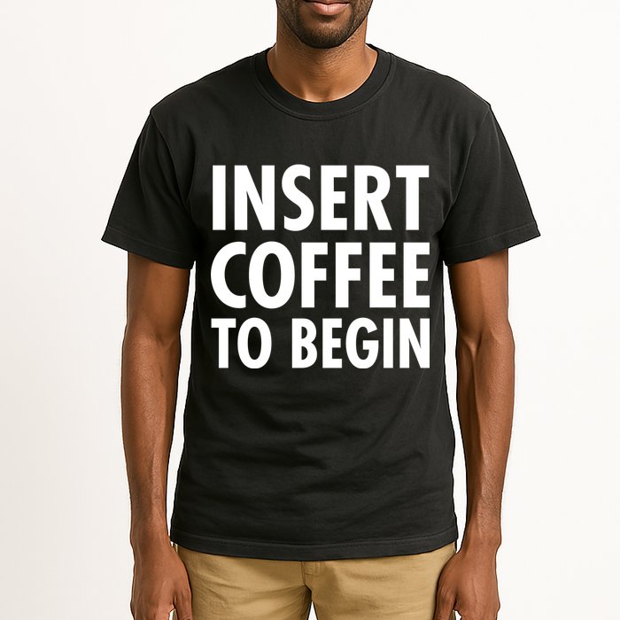 Insert Coffee To Begin Tall T-Shirt