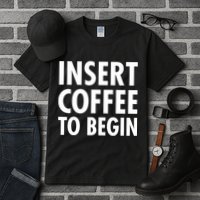 Insert Coffee To Begin Tall T-Shirt