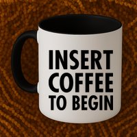 Insert Coffee To Begin Mug