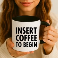 Insert Coffee To Begin Mug