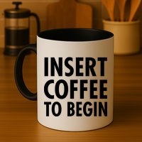Insert Coffee To Begin Mug