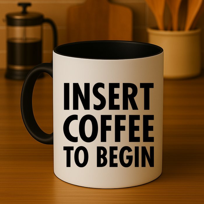 Insert Coffee To Begin Mug