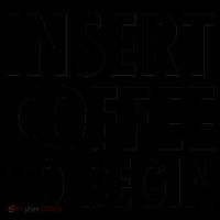 Insert Coffee To Begin Mug